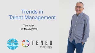 Trends in
Talent Management
Tom Haak
27 March 2019
 
