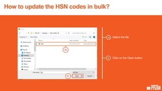 Select the file
11 Click on the Open button
11
10
10
How to update the HSN codes in bulk?
 