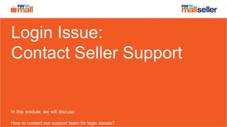 Login Issue:
Contact Seller Support
In this module, we will discuss:
How to contact our support team for login issues?
 