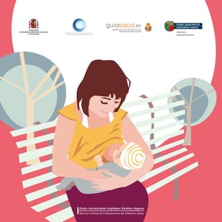 Guía para las madres que amamantan
Guía dirigida a mujeres que desean amamantar
o que amamantan a sus hijos,
así como a sus parejas y familiares
 