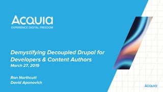 Demystifying Decoupled Drupal for
Developers & Content Authors
March 27, 2019
Ron Northcutt
David Aponovich
 