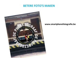 BETERE FOTO’S MAKEN
www.smartphonefotografie.be
 