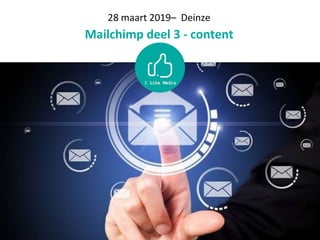 28 maart 2019– Deinze
Mailchimp deel 3 - content
 