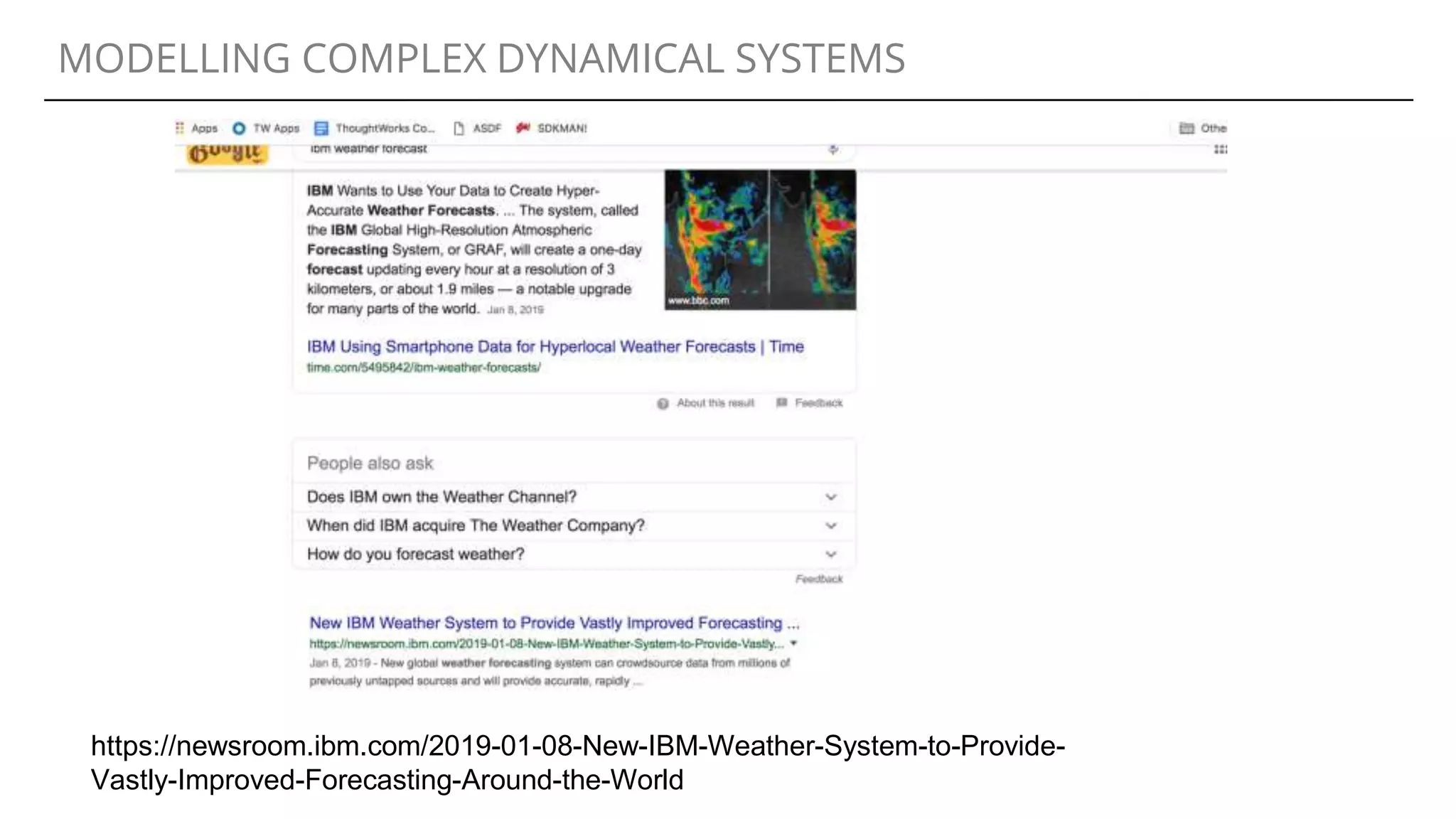 MODELLING COMPLEX DYNAMICAL SYSTEMS
https://newsroom.ibm.com/2019-01-08-New-IBM-Weather-System-to-Provide-
Vastly-Improved-Forecasting-Around-the-World
 