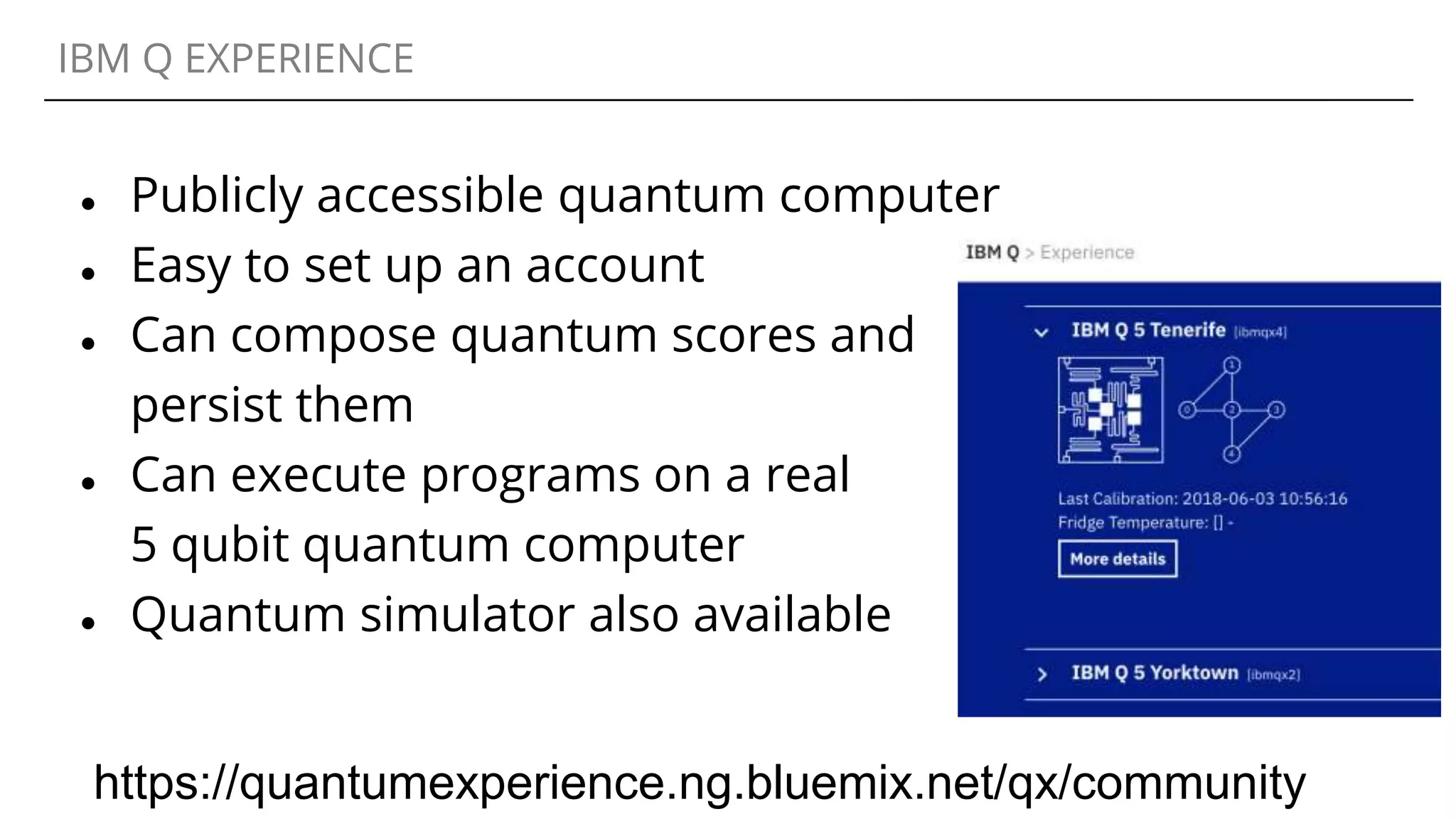 IBM Q EXPERIENCE
● Publicly accessible quantum computer
● Easy to set up an account
● Can compose quantum scores and
persist them
● Can execute programs on a real
5 qubit quantum computer
● Quantum simulator also available
https://quantumexperience.ng.bluemix.net/qx/community
 