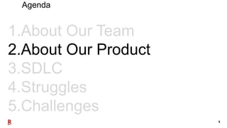 8
1.About Our Team
2.About Our Product
3.SDLC
4.Struggles
5.Challenges
Agenda
 
