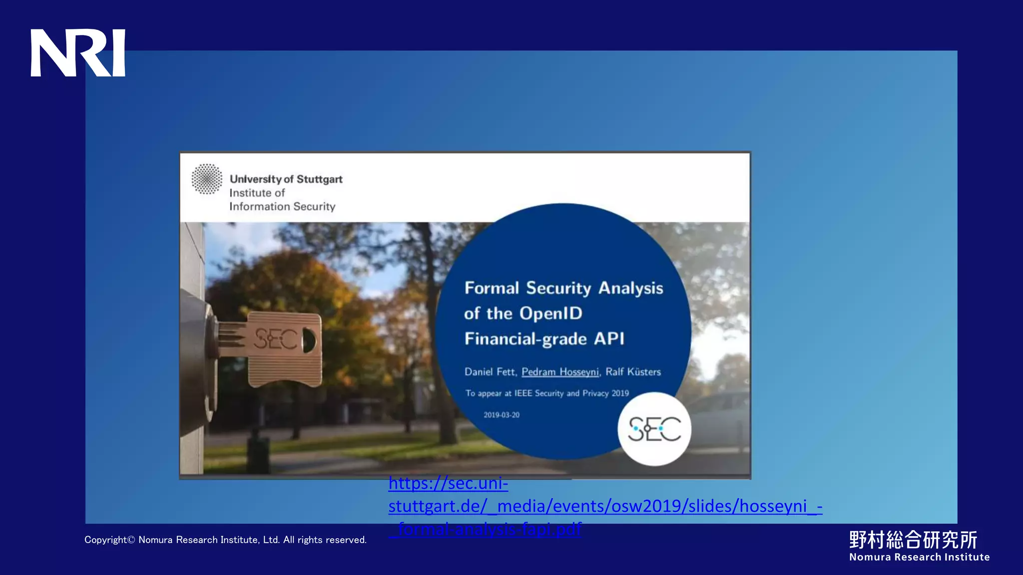 Copyright© Nomura Research Institute, Ltd. All rights reserved.
https://sec.uni-
stuttgart.de/_media/events/osw2019/slides/hosseyni_-
_formal-analysis-fapi.pdf
 