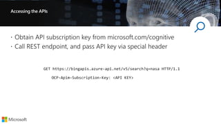 Accessing the APIs
GET https://bingapis.azure-api.net/v5/search?q=nasa HTTP/1.1
OCP-Apim-Subscription-Key: <API KEY>
 