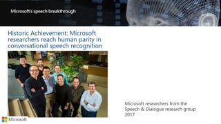 Microsoft’s speech breakthrough
Microsoft researchers from the
Speech & Dialogue research group
2017
 