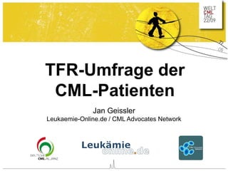 TFR-Umfrage der
CML-Patienten
Jan Geissler
Leukaemie-Online.de / CML Advocates Network
 