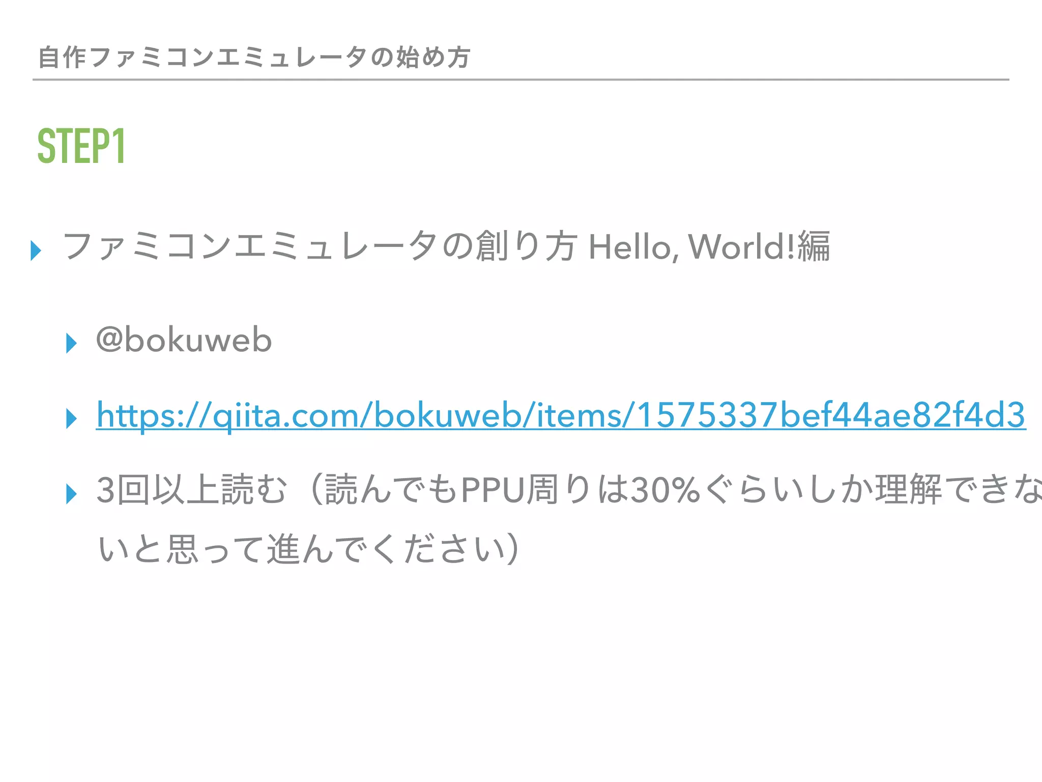 STEP1
▸ Hello, World!
▸ @bokuweb
▸ https://qiita.com/bokuweb/items/1575337bef44ae82f4d3
▸ 3 PPU 30%
 