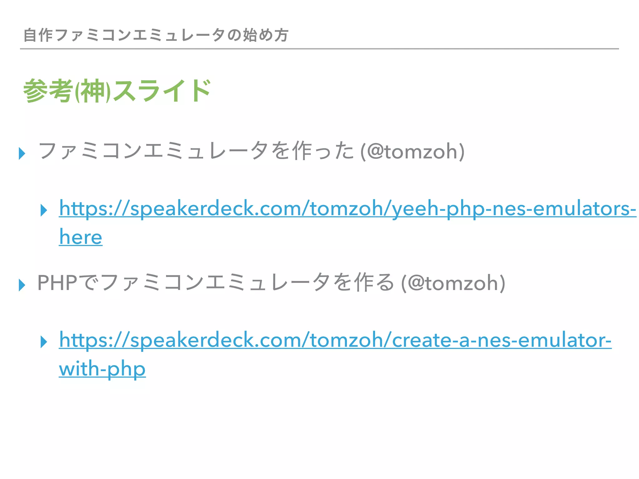 ( )
▸ (@tomzoh)
▸ https://speakerdeck.com/tomzoh/yeeh-php-nes-emulators-
here
▸ PHP (@tomzoh)
▸ https://speakerdeck.com/tomzoh/create-a-nes-emulator-
with-php
 
