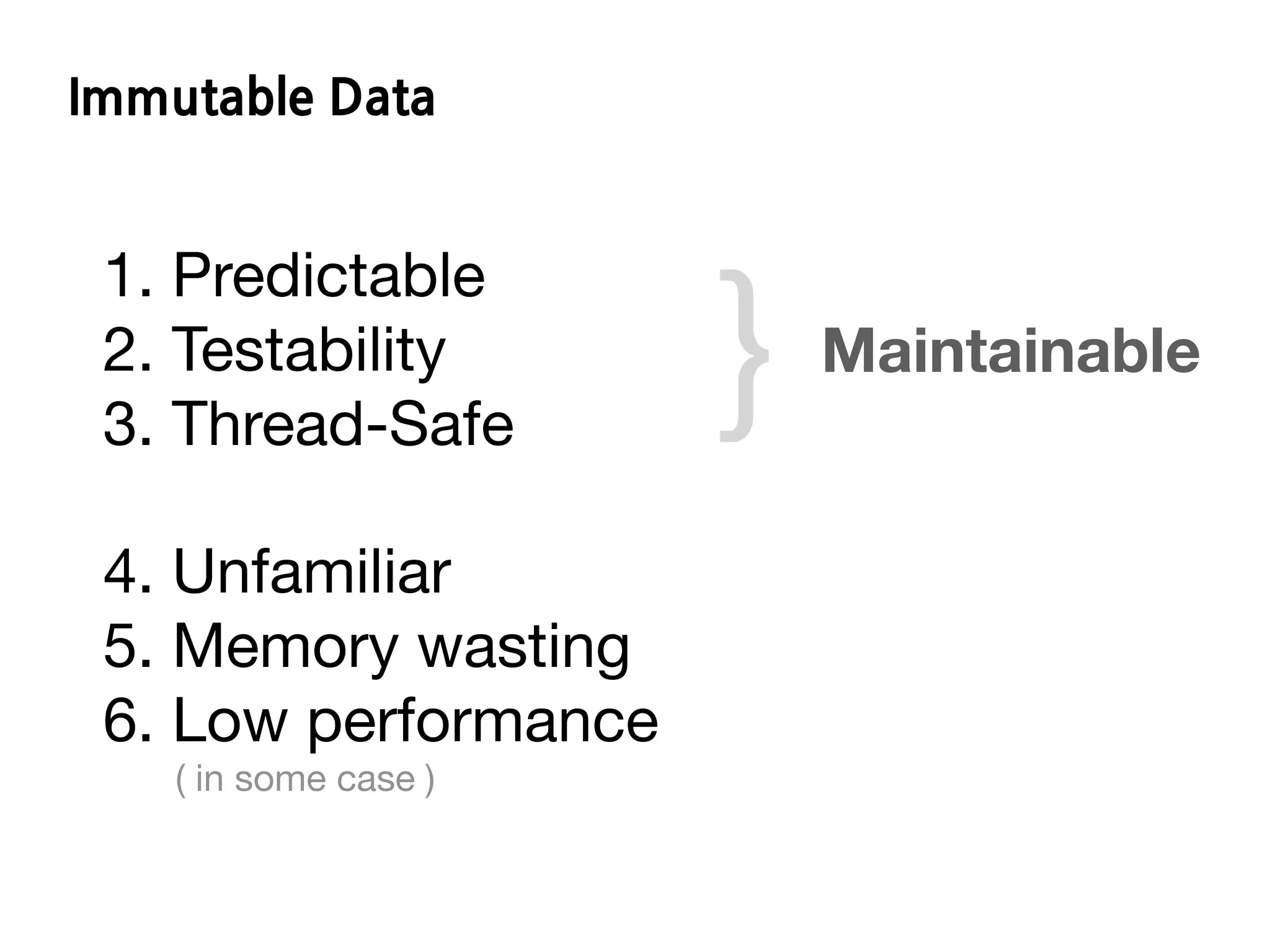 ED D
1. Predictable

2. Testability

3. Thread-Safe
Maintainable
}
4. Unfamiliar

5. Memory wasting

6. Low performance

( in some case )
 