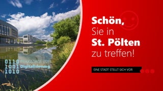 EINE STADT STELLT SICH VOR
Schön,
Sie in
St. Pölten
zu treffen!
PRAXISTAGE 2019
Digitalisierung
 