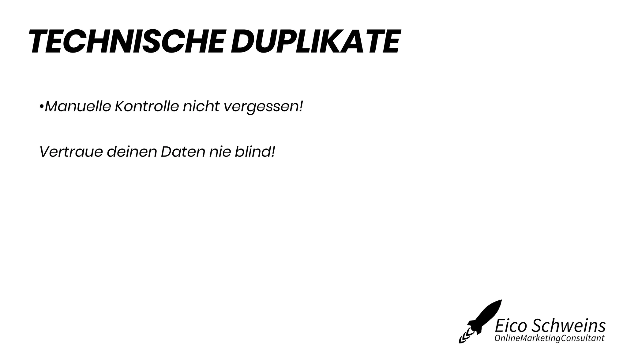 TECHNISCHE DUPLIKATE
•Manuelle Kontrolle nicht vergessen!
Vertraue deinen Daten nie blind!
 