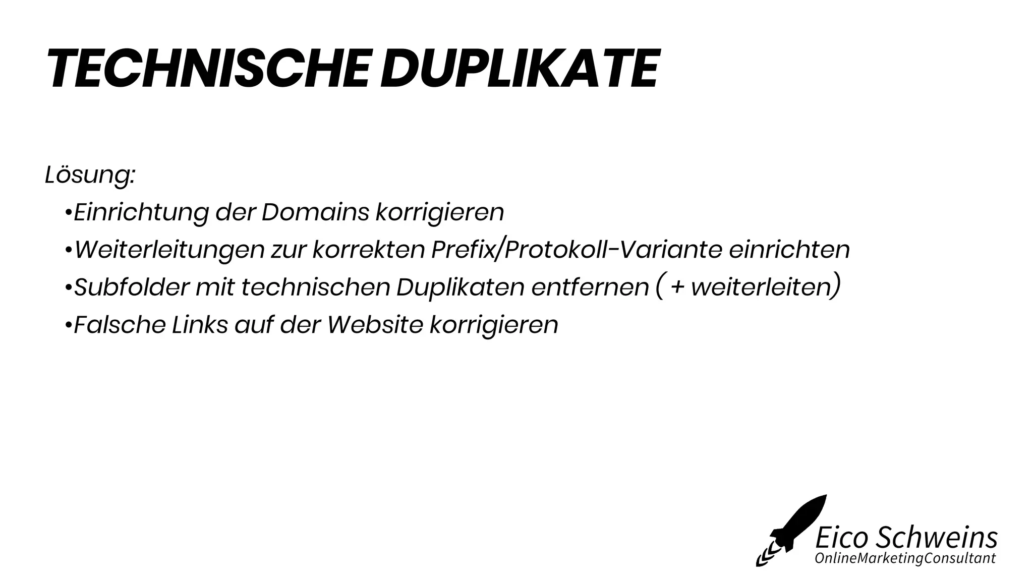 TECHNISCHE DUPLIKATE
Lösung:
•Einrichtung der Domains korrigieren
•Weiterleitungen zur korrekten Prefix/Protokoll-Variante einrichten
•Subfolder mit technischen Duplikaten entfernen ( + weiterleiten)
•Falsche Links auf der Website korrigieren
 