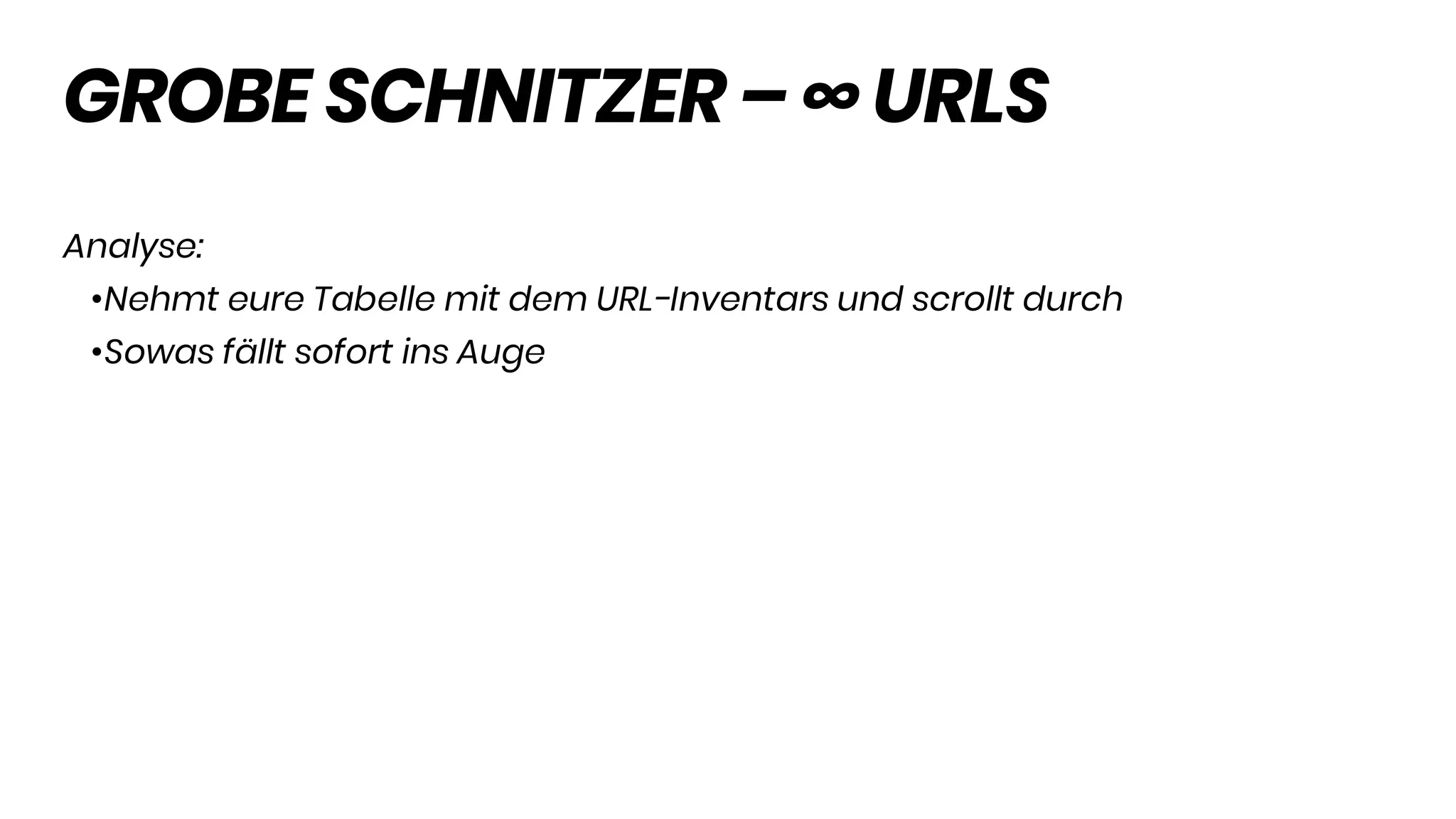 GROBE SCHNITZER – ∞ URLS
Analyse:
•Nehmt eure Tabelle mit dem URL-Inventars und scrollt durch
•Sowas fällt sofort ins Auge
 