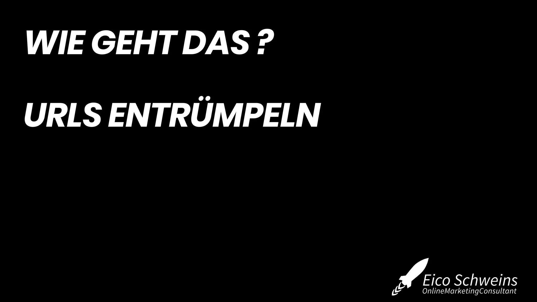 WIE GEHT DAS ?
URLS ENTRÜMPELN
 