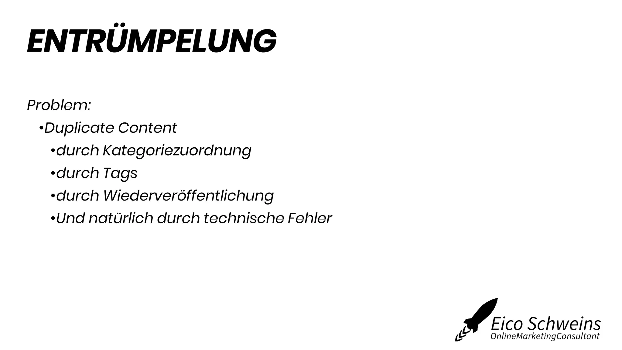 ENTRÜMPELUNG
Problem:
•Duplicate Content
•durch Kategoriezuordnung
•durch Tags
•durch Wiederveröffentlichung
•Und natürlich durch technische Fehler
 