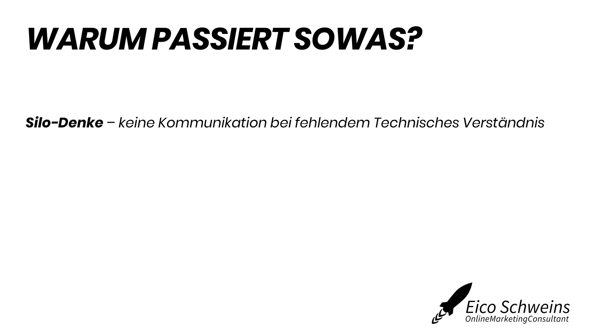 WARUM PASSIERT SOWAS?
Silo-Denke – keine Kommunikation bei fehlendem Technisches Verständnis
 