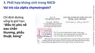 3. Phối hợp kháng sinh trong NKCĐ
Vai trò của alpha chymotrypsin?
Chỉ định đường
uống bị giới hạn:
“điều trị phù nề
sau c...