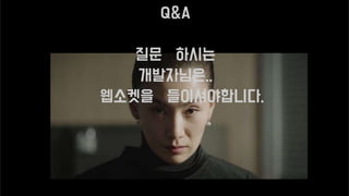 Q&A
질문 하시는
개발자님은..
웹소켓을 들이셔야합니다.
 