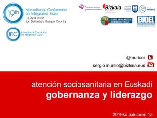 atención sociosanitaria en Euskadi
gobernanza y liderazgo
2019ko apirilaren 1a
@muricor
sergio.murillo@bizkaia.eus
 