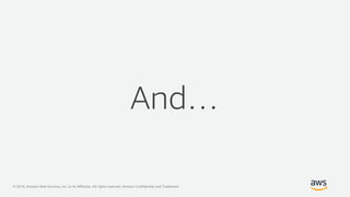 © 2019, Amazon Web Services, Inc. or its Affiliates. All rights reserved. Amazon Confidential and Trademark
And…
 