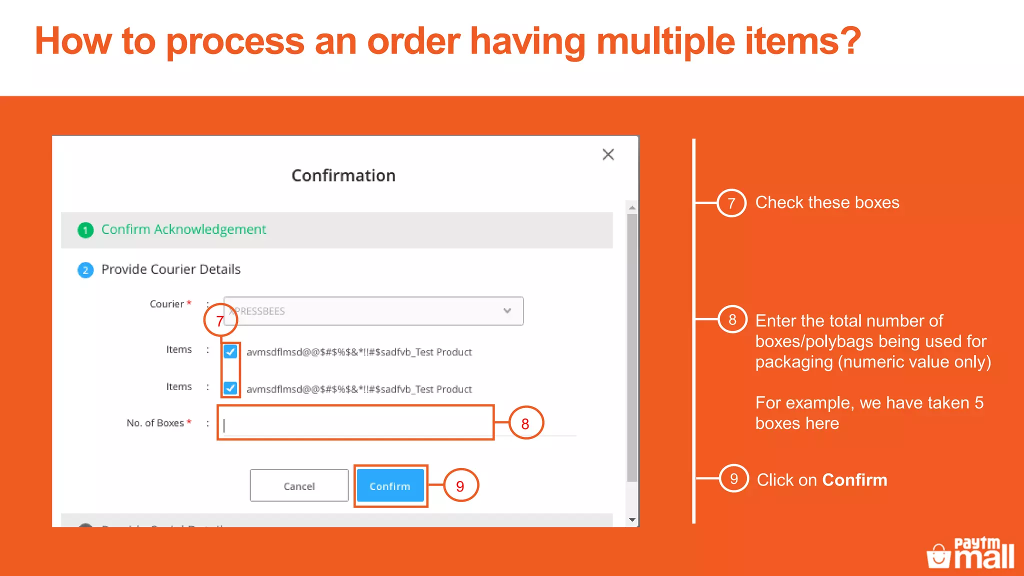 How to process an order having multiple items?
Check these boxes7
8 Enter the total number of
boxes/polybags being used for
packaging (numeric value only)
For example, we have taken 5
boxes here8
7
9
9 Click on Confirm
 