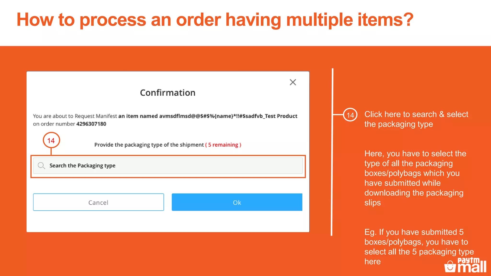 How to process an order having multiple items?
Click here to search & select
the packaging type
Here, you have to select the
type of all the packaging
boxes/polybags which you
have submitted while
downloading the packaging
slips
Eg. If you have submitted 5
boxes/polybags, you have to
select all the 5 packaging type
here
14
14
 