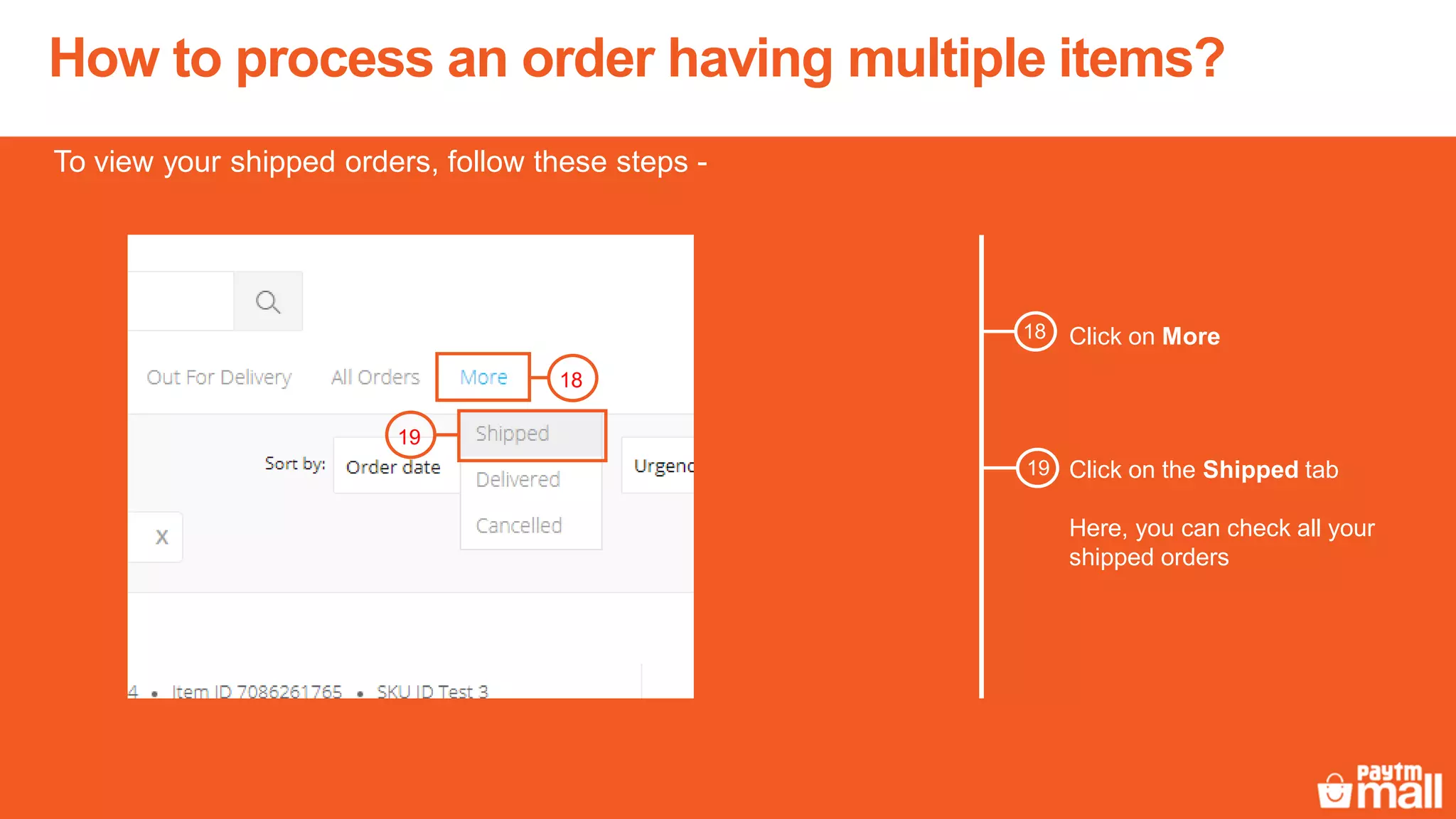 Click on More
To view your shipped orders, follow these steps -
Click on the Shipped tab
Here, you can check all your
shipped orders
18
19
How to process an order having multiple items?
18
19
 