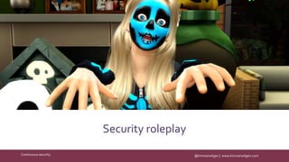 @kimvanwilgen | www.kimvanwilgen.comContinuous security
Security roleplay
 