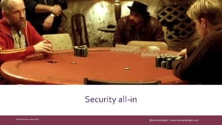 @kimvanwilgen | www.kimvanwilgen.comContinuous security
Security all-in
 