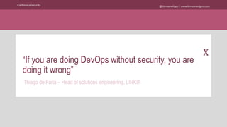 @kimvanwilgen | www.kimvanwilgen.comContinuous security
X
“If you are doing DevOps without security, you are
doing it wrong”
Thiago de Faria – Head of solutions engineering, LINKIT
 