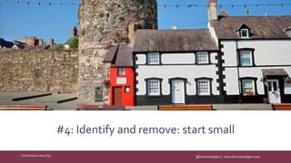 @kimvanwilgen | www.kimvanwilgen.comContinuous security
#4: Identify and remove: start small
 