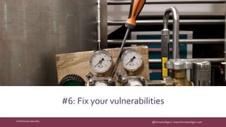 @kimvanwilgen | www.kimvanwilgen.comContinuous security
#6: Fix your vulnerabilities
 