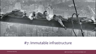 @kimvanwilgen | www.kimvanwilgen.comContinuous security
#7: Immutable infrastructure
 