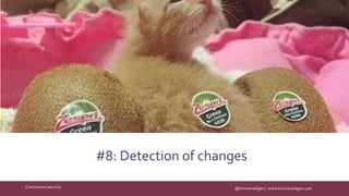 @kimvanwilgen | www.kimvanwilgen.comContinuous security
#8: Detection of changes
 
