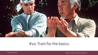 @kimvanwilgen | www.kimvanwilgen.comContinuous security
#10:Train for the basics
 