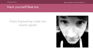 @kimvanwilgen | www.kimvanwilgen.comContinuous security
Hack yourself first too
Chaos Engineering: make rare
events regular
 