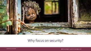 @kimvanwilgen | www.kimvanwilgen.comContinuous security
Why focus on security?
 