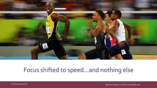 @kimvanwilgen | www.kimvanwilgen.comContinuous security
Focus shifted to speed…and nothing else
 