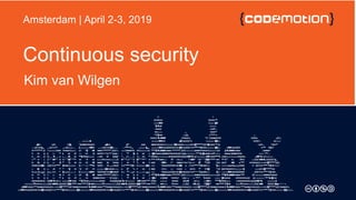 Continuous security
Kim van Wilgen
Amsterdam | April 2-3, 2019
 