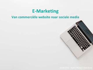 E-Marketing
Van commerciële website naar sociale media
03/04/2019 – Syntra Midden-Vlaanderen
 