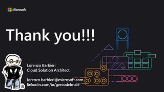 Thank you!!!
Lorenzo Barbieri
Cloud Solution Architect
lorenzo.barbieri@microsoft.com
linkedin.com/in/geniodelmale
 