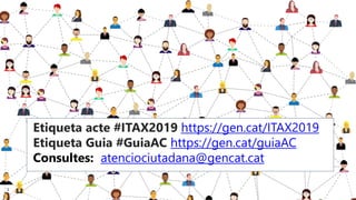 1
Etiqueta acte #ITAX2019 https://gen.cat/ITAX2019
Etiqueta Guia #GuiaAC https://gen.cat/guiaAC
Consultes: atenciociutadana@gencat.cat
 