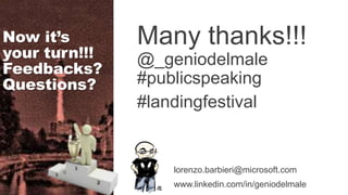 Now it’s
your turn!!!
Feedbacks?
Questions?
Many thanks!!!
@_geniodelmale
#publicspeaking
#landingfestival
lorenzo.barbier...