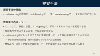 • meta-learning task learning meta-learning
• policy
•
• meta-training
• ) reward shaping
• MAML
36
 