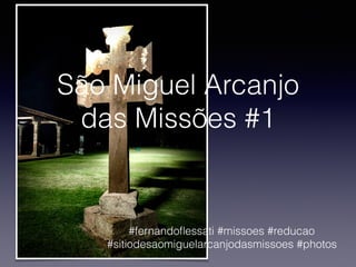 São Miguel Arcanjo
das Missões #1
#fernandoﬂessati #missoes #reducao
#sitiodesaomiguelarcanjodasmissoes #photos
 