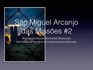 São Miguel Arcanjo
das Missões #2
#fernandoﬂessati #missoes #reducao
#sitiodesaomiguelarcanjodasmissoes #photos
 